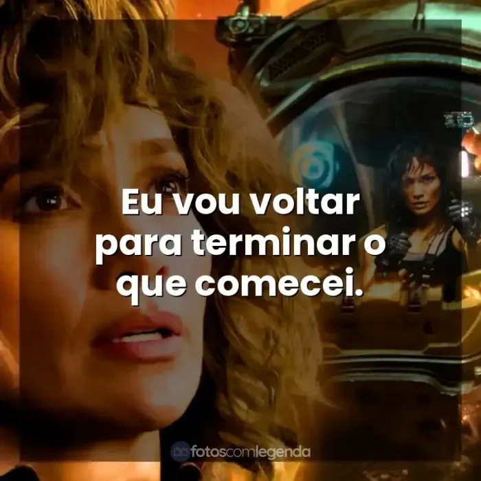 Frase final do filme Atlas: Eu vou voltar para terminar o que comecei.