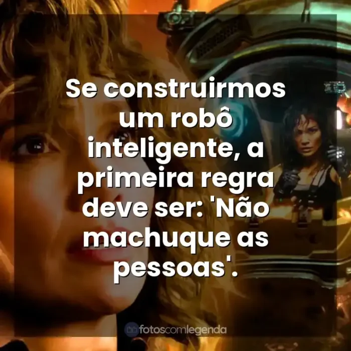 Frases de Atlas filme: Se construirmos um robô inteligente, a primeira regra deve ser: 'Não machuque as pessoas'.