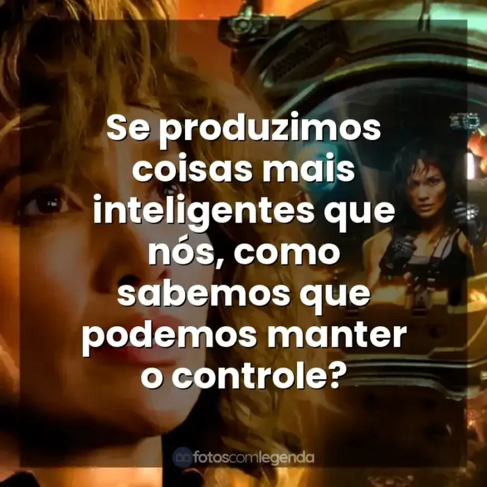 Atlas frases do filme: Se produzimos coisas mais inteligentes que nós, como sabemos que podemos manter o controle?