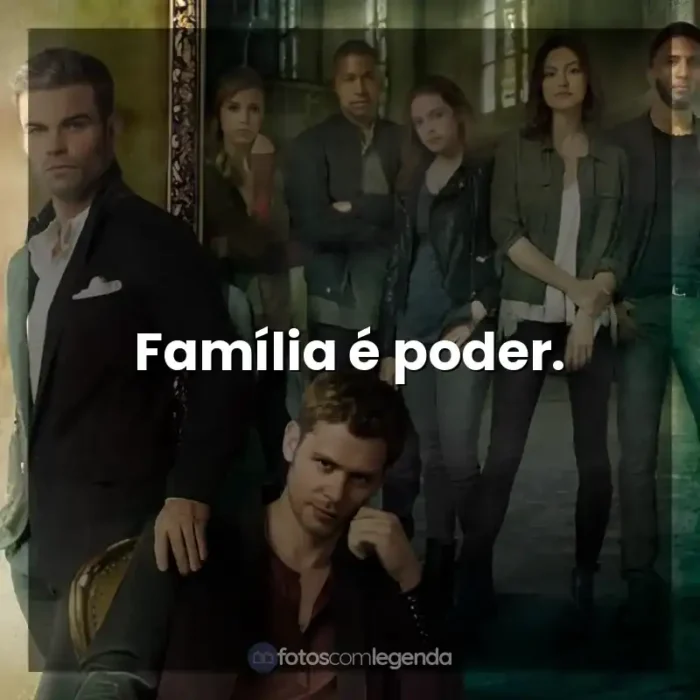 Frases de The Originals série: Família é poder.