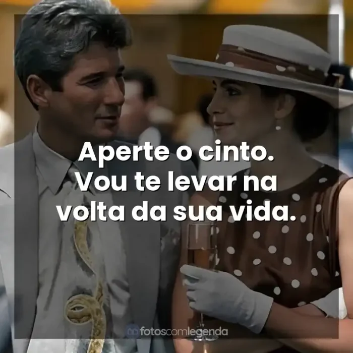 Frases do Filme Uma Linda Mulher: Aperte o cinto. Vou te levar na volta da sua vida.