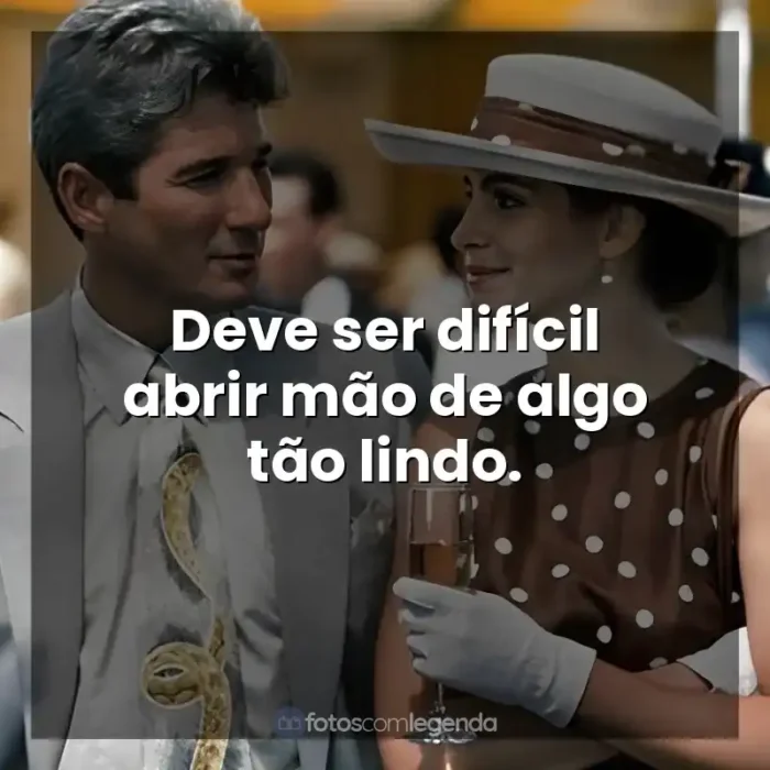 Frases de Uma Linda Mulher filme: Deve ser difícil abrir mão de algo tão lindo.