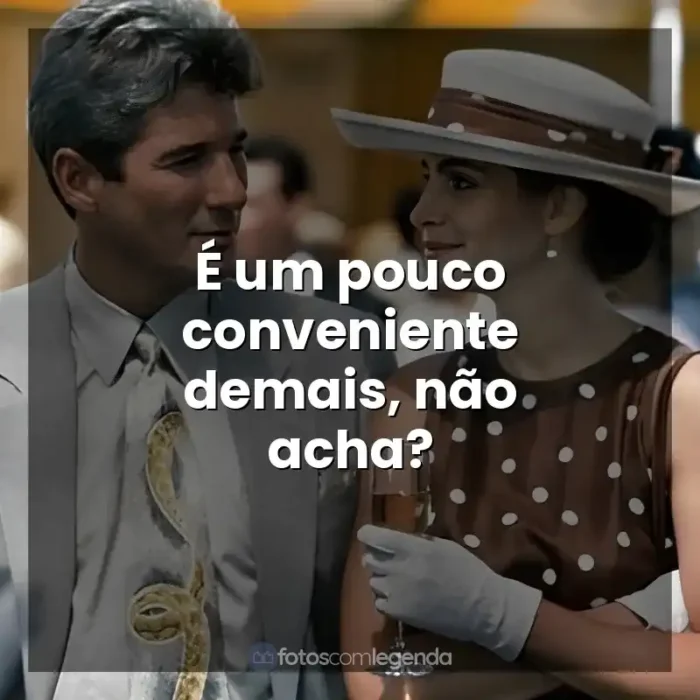 Uma Linda Mulher frases do filme: É um pouco conveniente demais, não acha?