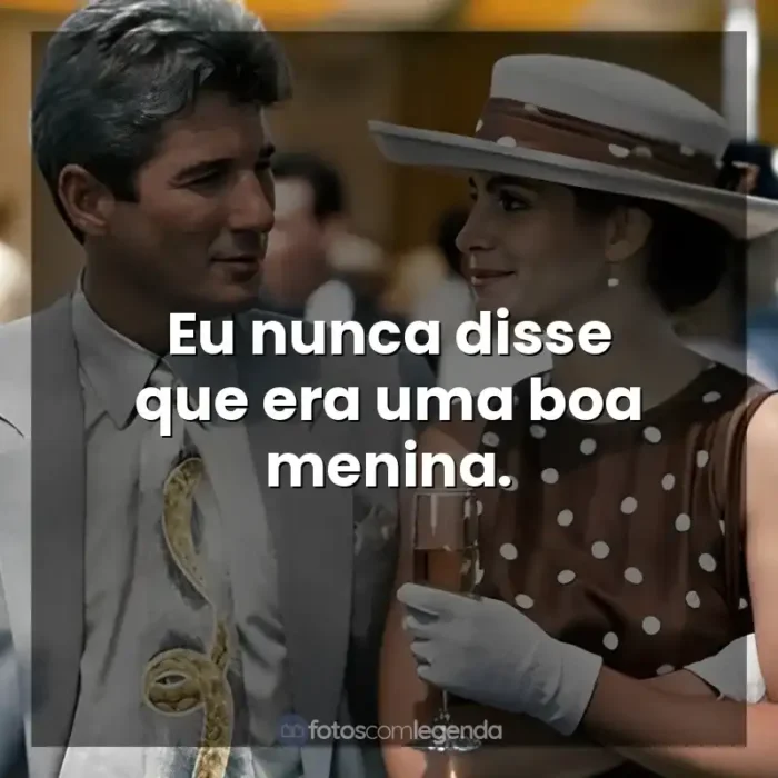 Frases do Filme Uma Linda Mulher: Eu nunca disse que era uma boa menina.