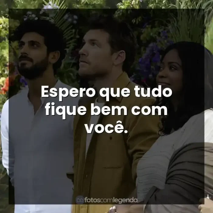 A Cabana frases do filme: Espero que tudo fique bem com você.