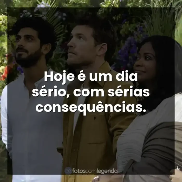 Frases de A Cabana filme: Hoje é um dia sério, com sérias consequências.