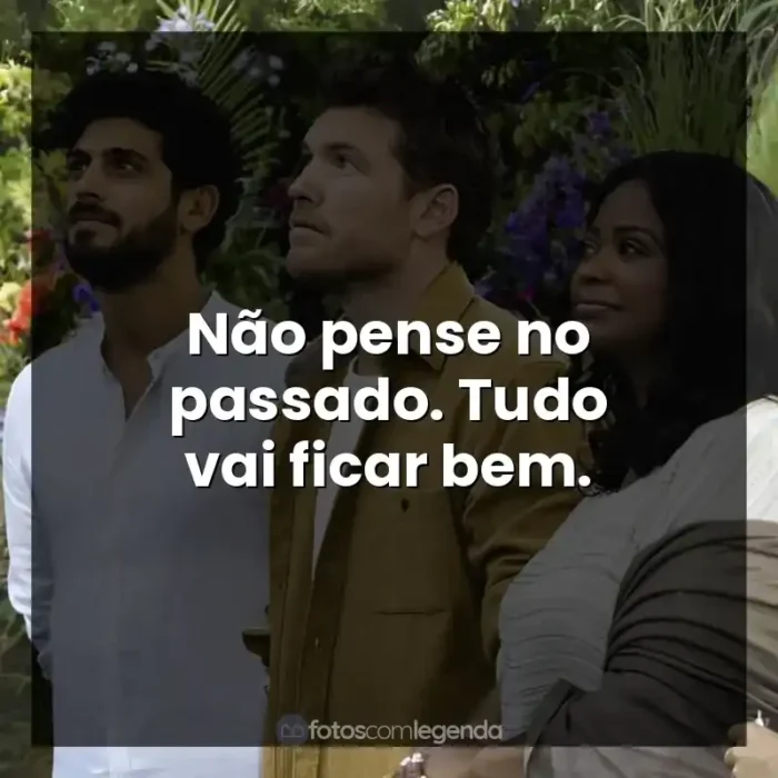 A Cabana frases do filme: Não pense no passado. Tudo vai ficar bem.