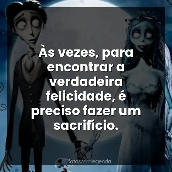 Frases A Noiva-Cadáver filme: Às vezes, para encontrar a verdadeira felicidade, é preciso fazer um sacrifício.