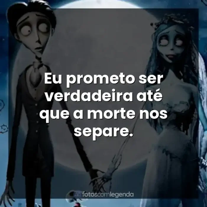 Filme A Noiva-Cadáver frases: Eu prometo ser verdadeira até que a morte nos separe.