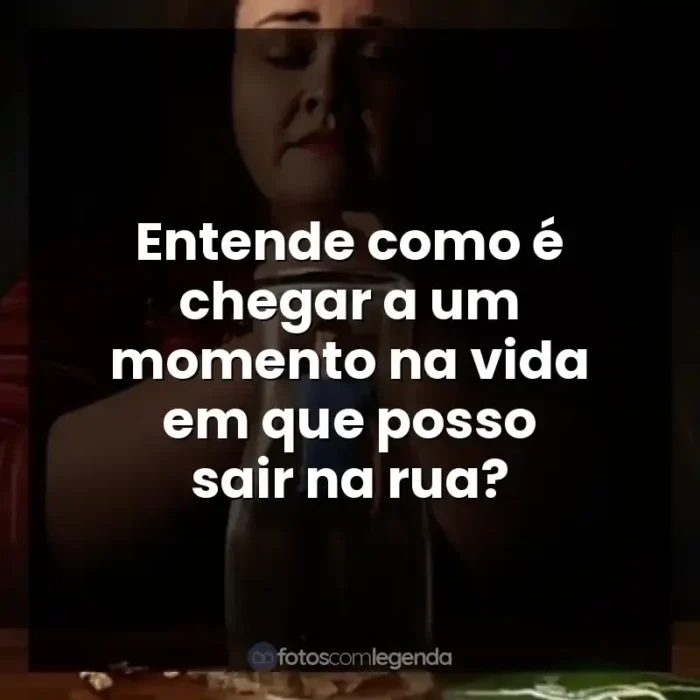 Série Bebê Rena frases: Entende como é chegar a um momento na vida em que posso sair na rua?