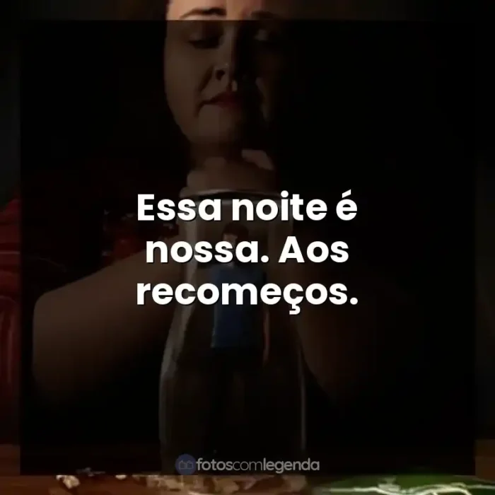 Frase final da série Bebê Rena: Essa noite é nossa. Aos recomeços.