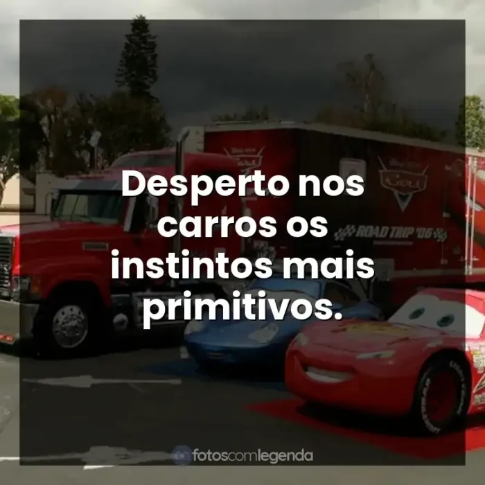 Frases de Carros filme: Desperto nos carros os instintos mais primitivos.