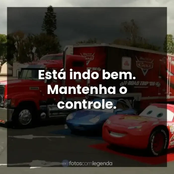 Frases de Carros filme: Está indo bem. Mantenha o controle.