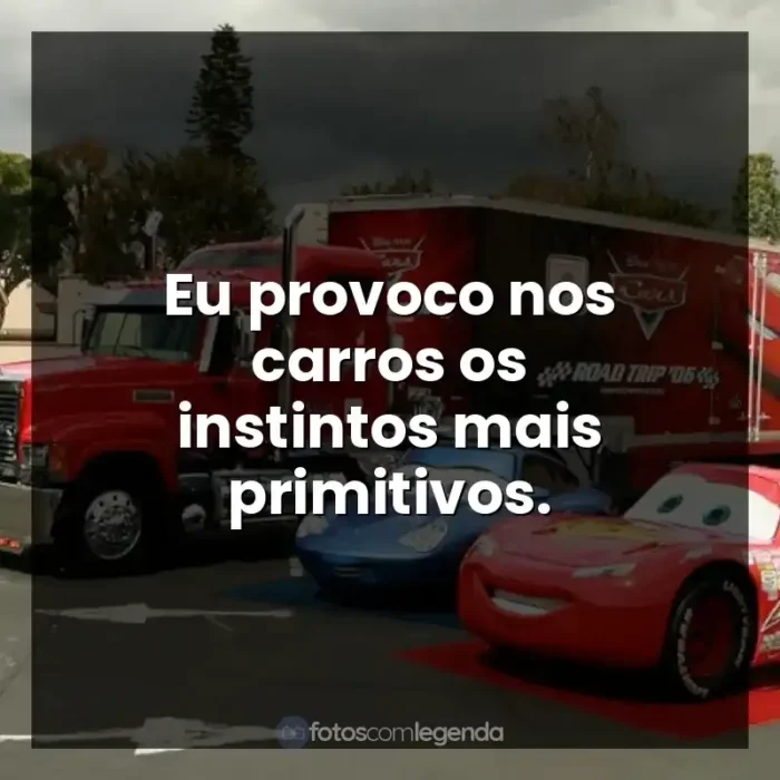 Carros frases do filme: Eu provoco nos carros os instintos mais primitivos.