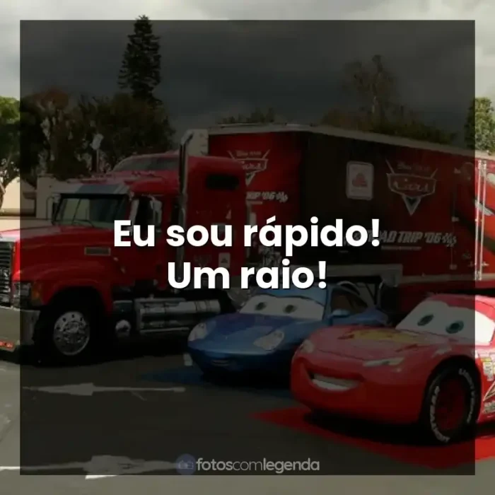 Frase final do filme Carros: Eu sou rápido! Um raio!