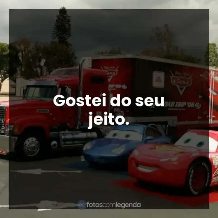 Frases de efeito do filme Carros: Gostei do seu jeito.