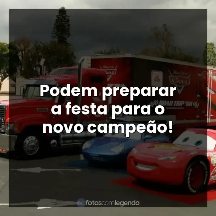 Frases de Carros filme: Podem preparar a festa para o novo campeão!