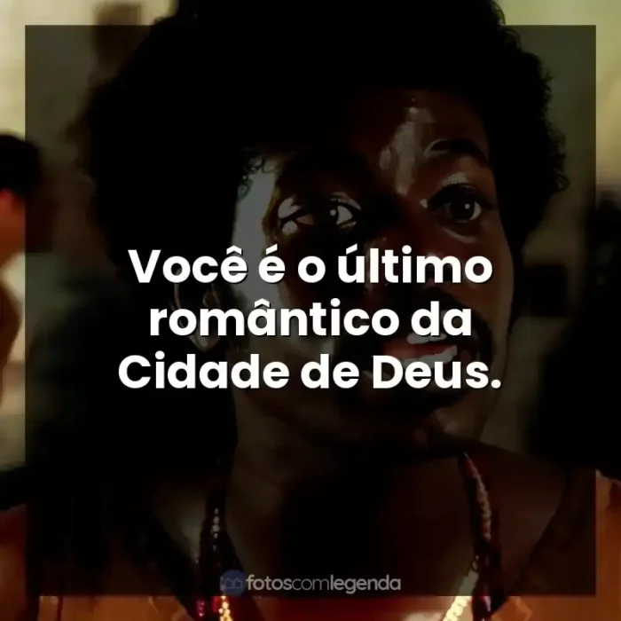 Frase final do filme Cidade de Deus: Você é o último romântico da Cidade de Deus.