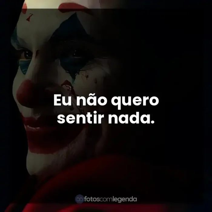 Frase final do filme Coringa: Eu não quero sentir nada.