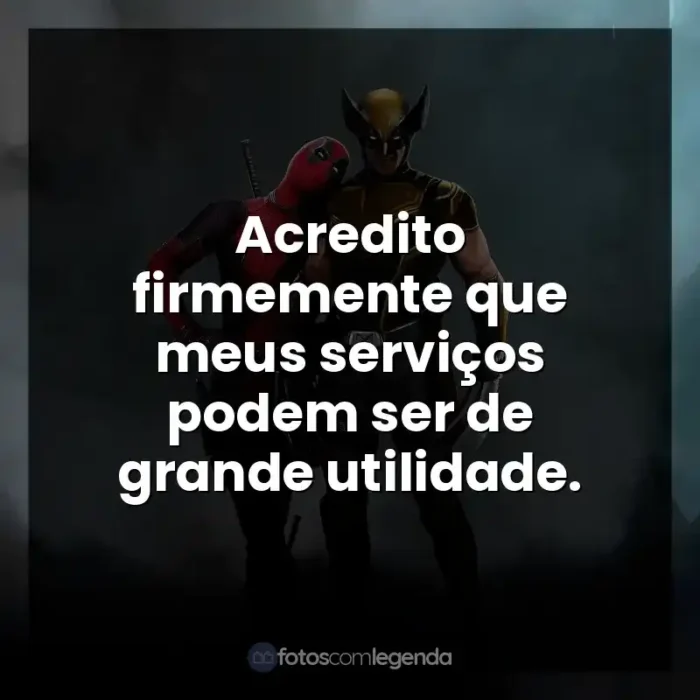 Frases Deadpool e Wolverine filme: Acredito firmemente que meus serviços podem ser de grande utilidade.