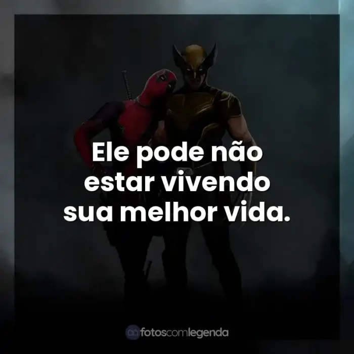 Deadpool e Wolverine frases do filme: Ele pode não estar vivendo sua melhor vida.