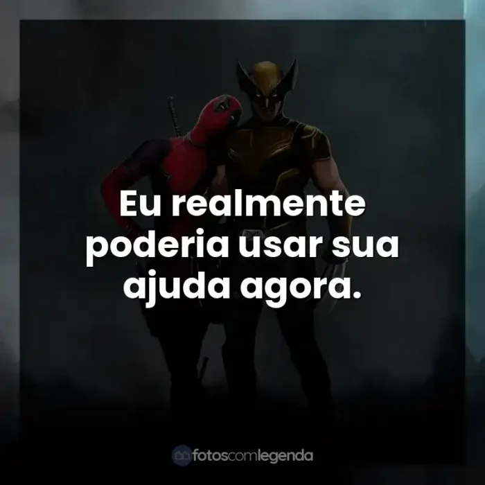 Frases do Filme Deadpool e Wolverine: Eu realmente poderia usar sua ajuda agora.