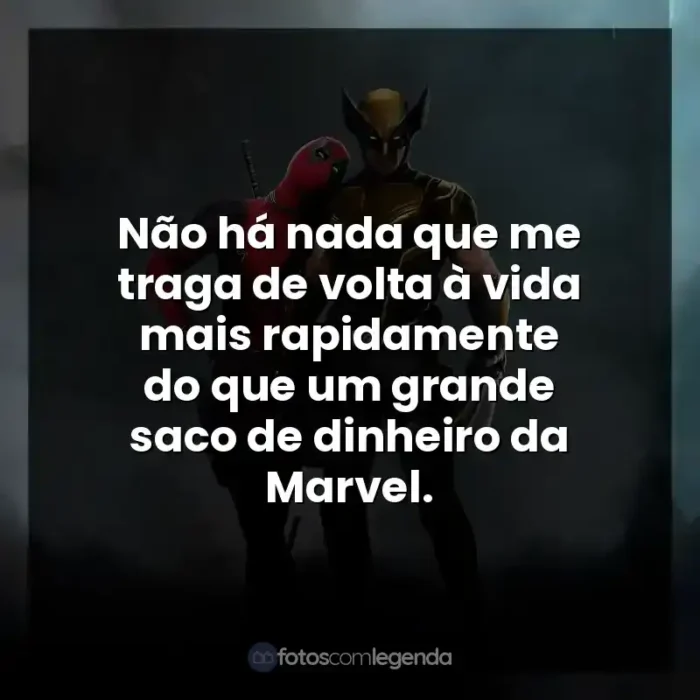 Frases de Deadpool e Wolverine filme: Não há nada que me traga de volta à vida mais rapidamente do que um grande saco de dinheiro da Marvel.