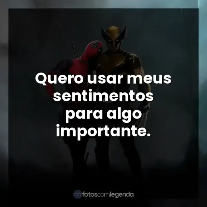 Frase final do filme Deadpool e Wolverine: Quero usar meus sentimentos para algo importante.