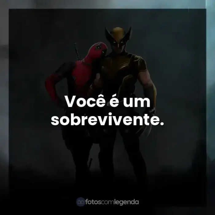 Frases de Deadpool e Wolverine filme: Você é um sobrevivente.