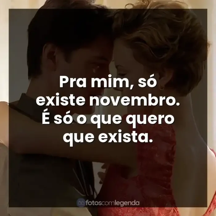 Frase final do filme Doce Novembro: Pra mim, só existe novembro. É só o que quero que exista.