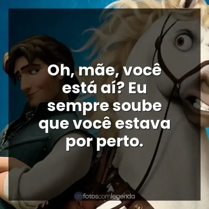 Frases do Filme Enrolados: Oh, mãe, você está aí? Eu sempre soube que você estava por perto.