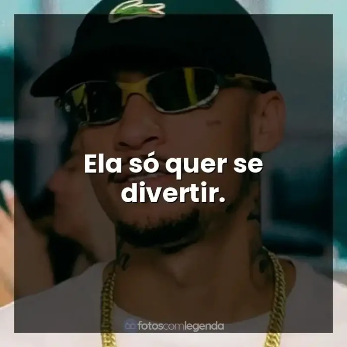 Frases MC Kadu música: Ela só quer se divertir.