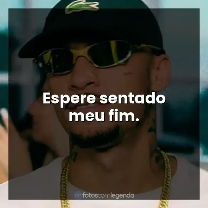 Frases de MC Kadu música: Espere sentado meu fim.