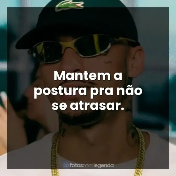 Frase final de música MC Kadu: Mantem a postura pra não se atrasar.