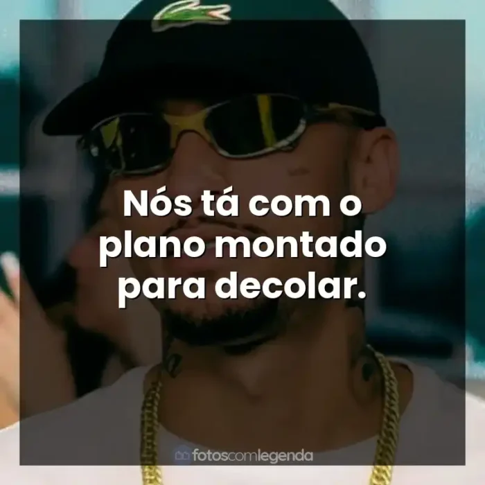 Frases MC Kadu música: Nós tá com o plano montado para decolar.