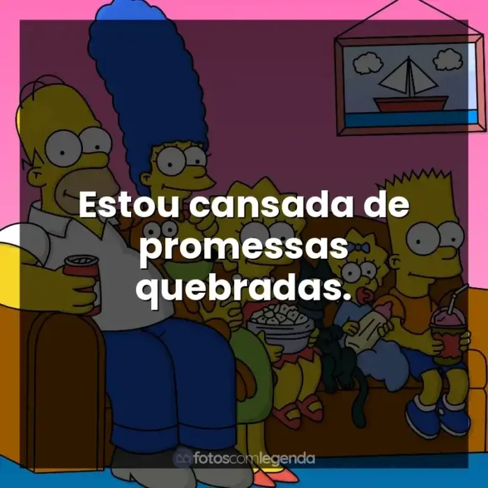 Frases de efeito da série Os Simpsons: Estou cansada de promessas quebradas.