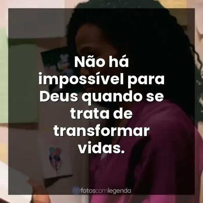 Frases Quarto de Guerra filme: Não há impossível para Deus quando se trata de transformar vidas.