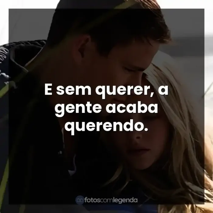 Frase final do filme Querido John: E sem querer, a gente acaba querendo.