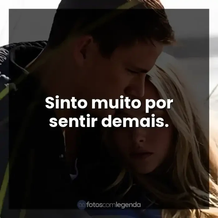 Frase final do filme Querido John: Sinto muito por sentir demais.