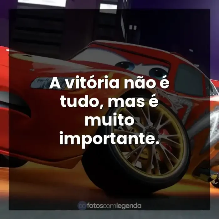 Frases Relâmpago McQueen personagem: A vitória não é tudo, mas é muito importante.