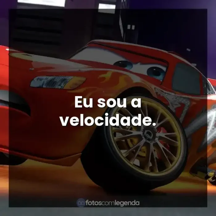 personagem Relâmpago McQueen frases: Eu sou a velocidade.