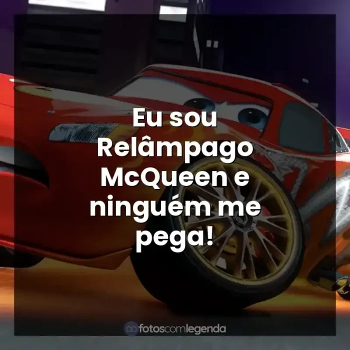 Frases de efeito do personagem Relâmpago McQueen: Eu sou Relâmpago McQueen e ninguém me pega!