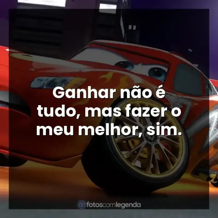 Frases do personagem Relâmpago McQueen: Ganhar não é tudo, mas fazer o meu melhor, sim.