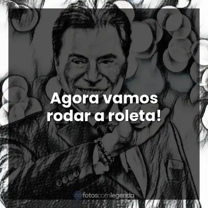 Frases do Silvio Santos: Agora vamos rodar a roleta!