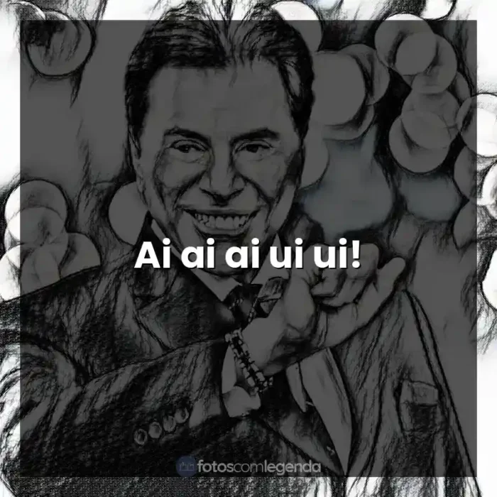 Silvio Santos frases: Ai ai ai ui ui!