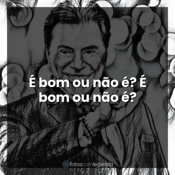 Bordões de Silvio Santos: É bom ou não é? É bom ou não é?