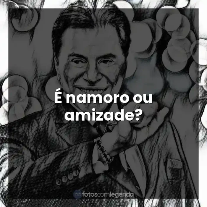 Frases do Silvio Santos: É namoro ou amizade?