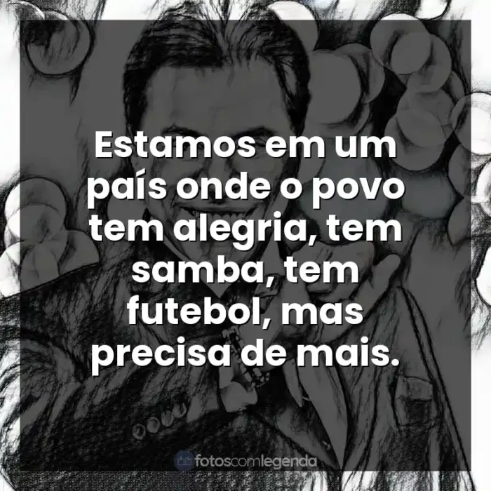 Bordões de Silvio Santos: Estamos em um país onde o povo tem alegria, tem samba, tem futebol, mas precisa de mais.