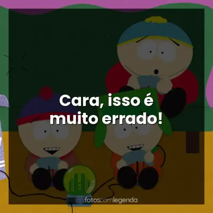 Frases da Série South Park: Cara, isso é muito errado!