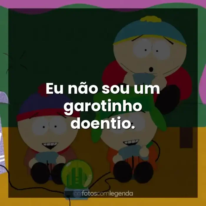 South Park frases da série: Eu não sou um garotinho doentio.